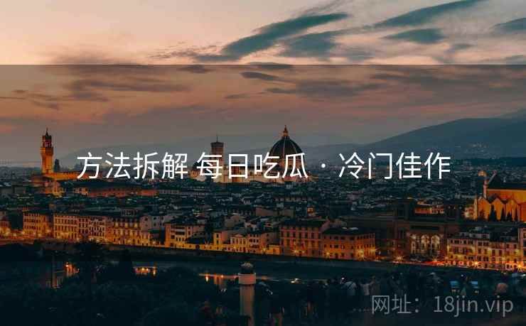 方法拆解 每日吃瓜 · 冷门佳作