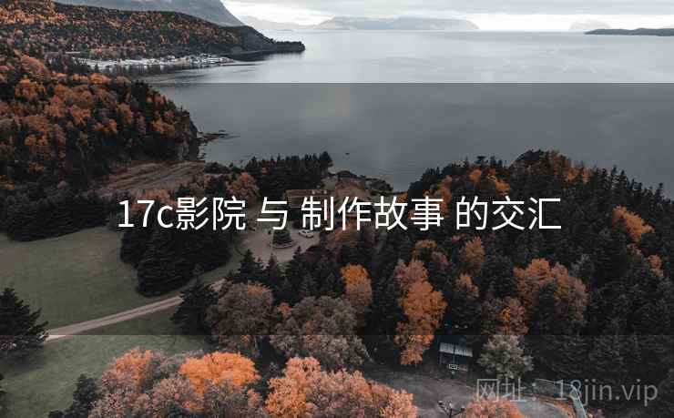 17c影院 与 制作故事 的交汇
