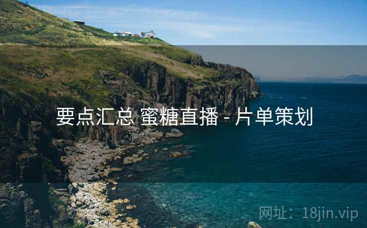 要点汇总 蜜糖直播 - 片单策划