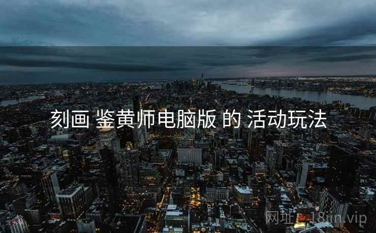 刻画 鉴黄师电脑版 的 活动玩法