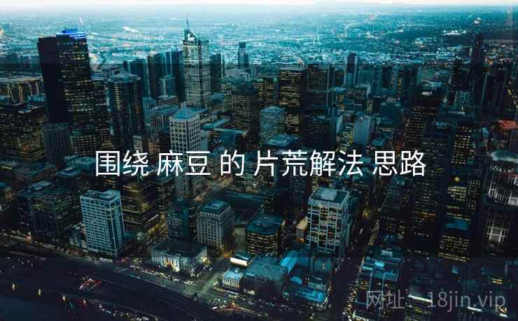 围绕 麻豆 的 片荒解法 思路