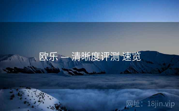 欧乐 — 清晰度评测 速览