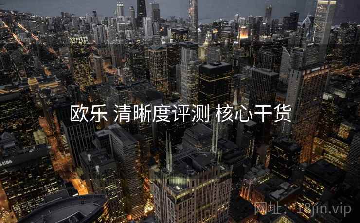 欧乐 清晰度评测 核心干货